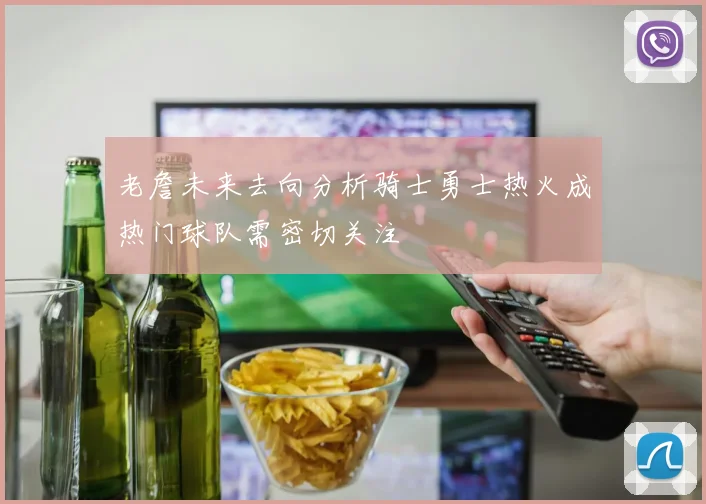老詹未来去向分析骑士勇士热火成热门球队需密切关注